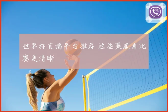 世界杯直播平台推荐 这些渠道看比赛更清晰