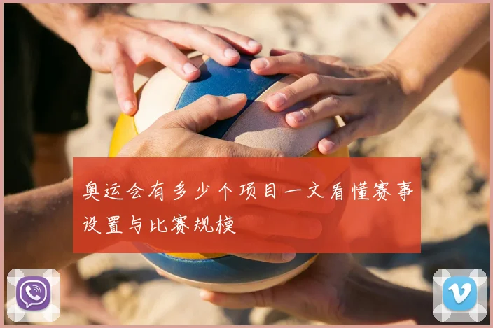 奥运会有多少个项目一文看懂赛事设置与比赛规模