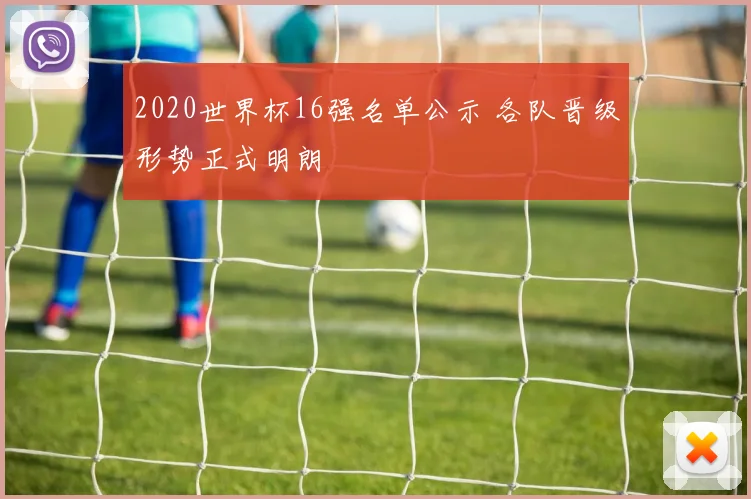 2020世界杯16强名单公示 各队晋级形势正式明朗